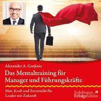 Das Mentaltraining für Manager und Führungskräfte, Audio-CD Mut, Kraft und Zuversicht für Leader mit Zukunft, Lesung. CD Standard Audio Format