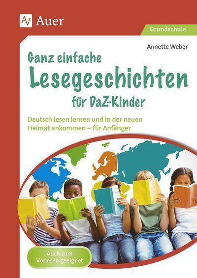 Ganz einfache Lesegeschichten für DaZ-Kinder Deutsch lesen lernen und in der neuen Heimat ankommen - für Anfänger (1. bis 4. Klasse)