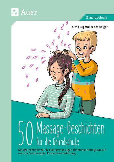 50 Massagegeschichten für die Grundschule Kindgerechte Einzel- & Partnermassagen für Entspan nungspausen und zur Schulung der Körperwahrnehmung (1
