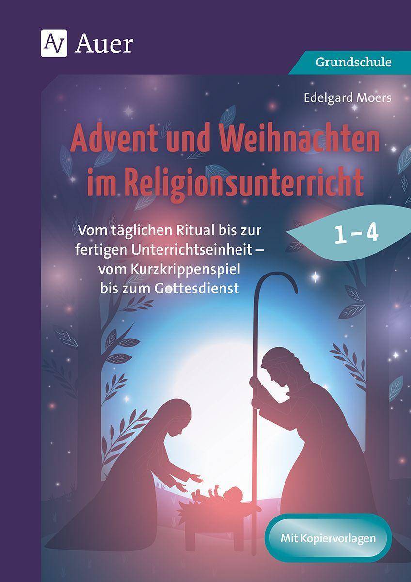 Advent und Weihnachten im Religionsunterricht 1-4 Vom täglichen Ritual bis zur fertigen Unterrichtse inheit - vom Kurzkrippenspiel bis zum