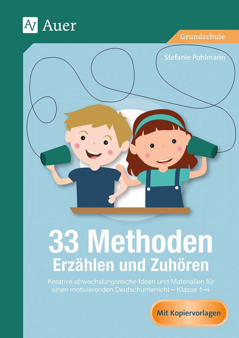 33 Methoden Erzählen und Zuhören Kreative abwechslungsreiche Ideen und Materialien für einen motivierenden Deutschunterricht 1-4 (1. bis 4. Klasse)