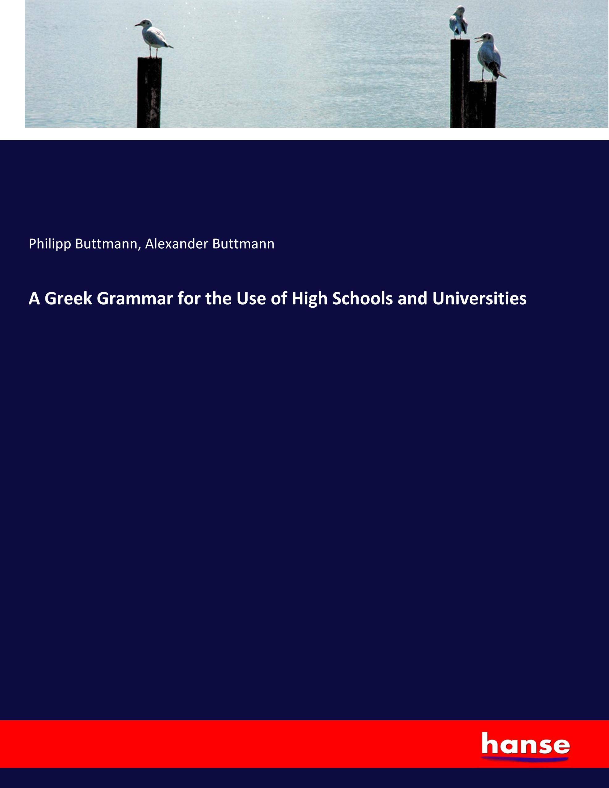 A Greek Grammar for the Use of High Schools and Universities