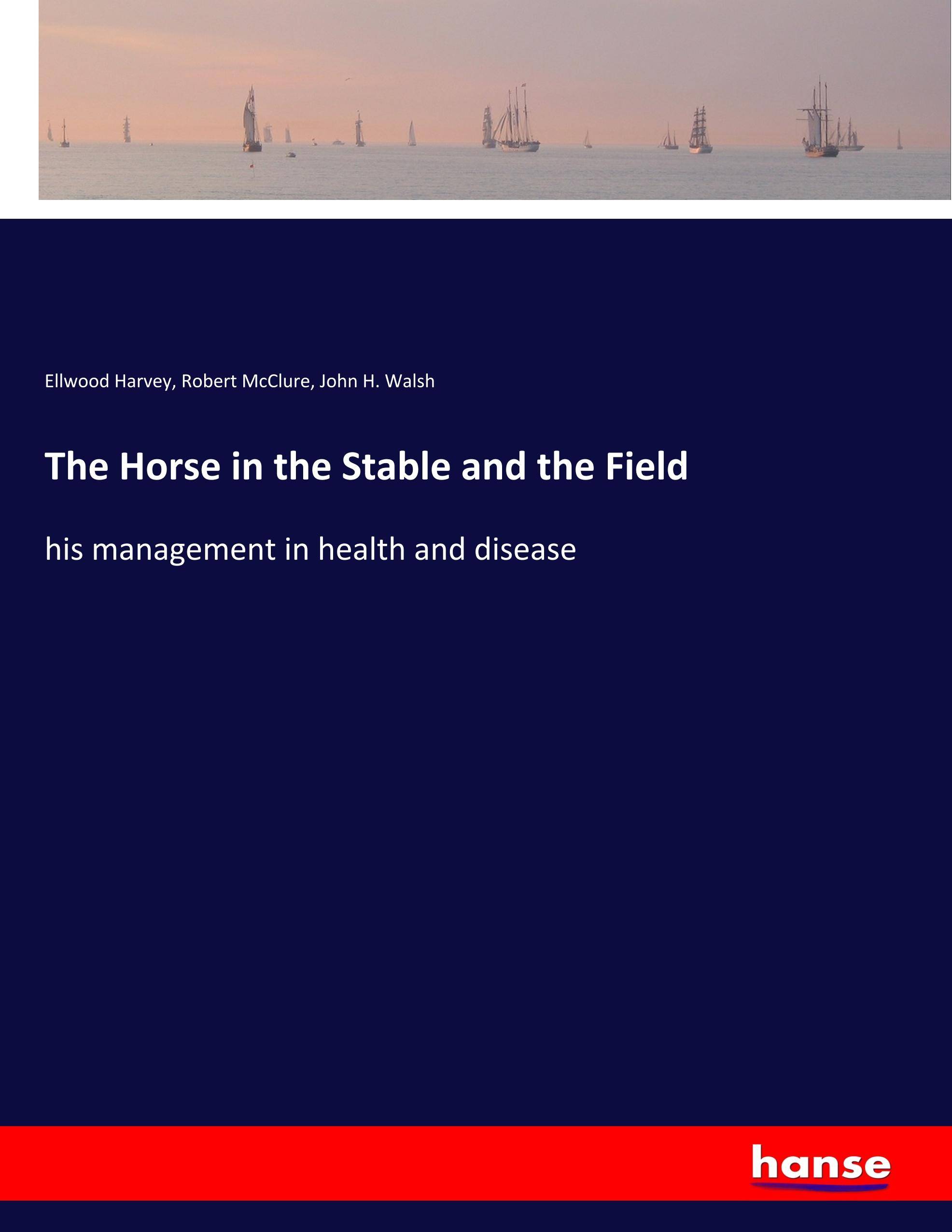The Horse in the Stable and the Field his management in health and disease