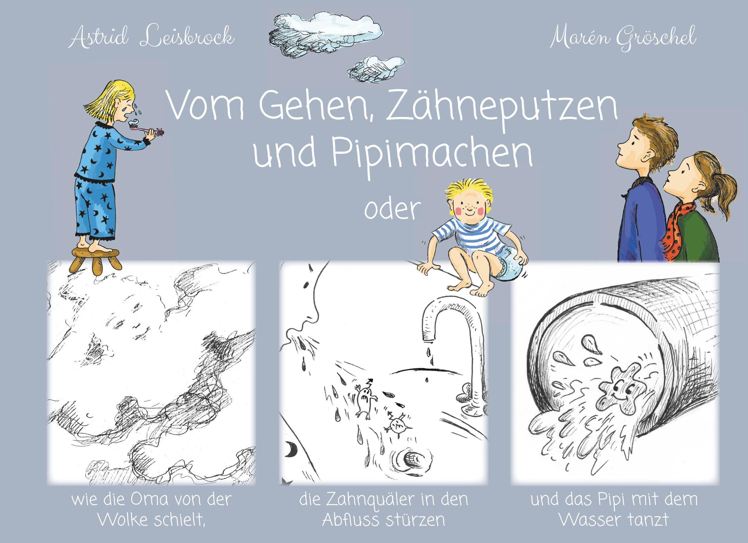 Vom Gehen, Zähneputzen und Pipimachen oder wie die Oma von der Wolke schielt, die Zahnquäler in den Abfluss stürzen und das Pipi mit dem Wasser tan