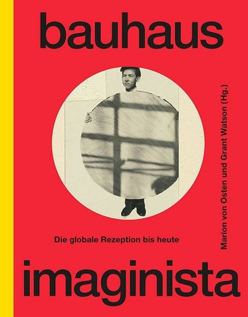 Bauhaus Imaginista Die globale Rezeption bis heute. Katalog zur Ausstellung im Haus der Kulturen der Welt in Berlin und im Zentrum Paul Klee in Bern