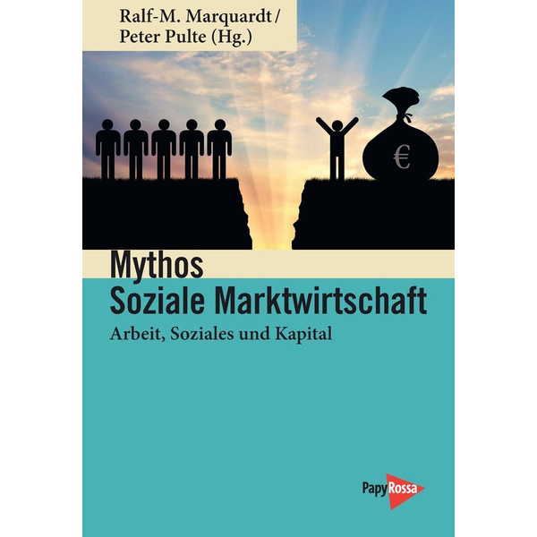Mythos Soziale Marktwirtschaft Arbeit, Soziales und Kapital. Festschrift für Heinz-J. Bontrup