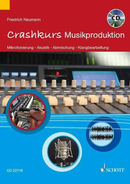 Crashkurs Musikproduktion, mit Audio-CD Mikrofonierung - Akustik - Abmischung - Klangbearbeitung