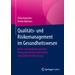 Qualitäts- und Risikomanagement im Gesundheitswesen Basis- und integrierte Systeme, Managementsystemübersichten und praktische Umsetzung Qualitäts- und Risikomanagement im Gesundheitswesen Basis- und integrierte Systeme, Managementsystemübersichten und praktische Umsetzung