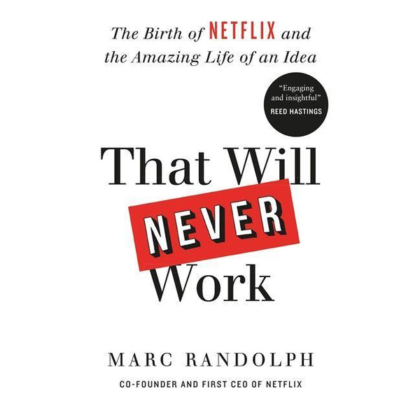 That Will Never Work The Birth of Netflix by the first CEO and co-founder Marc Randolph