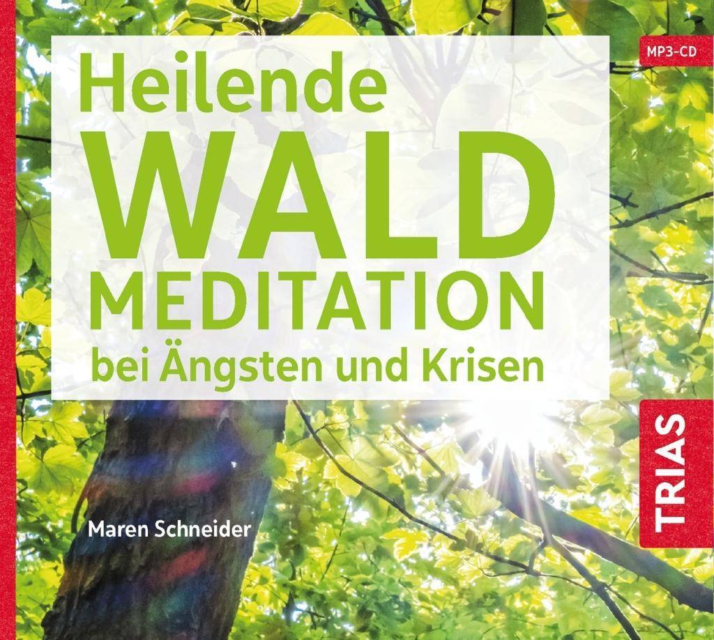 Heilende Waldmeditation bei Ängsten und Krisen (Audio-CD mit Booklet) Sprecher: Maren Schneider, MP3-CD mit Booklet, Reihe TRIAS Übungen