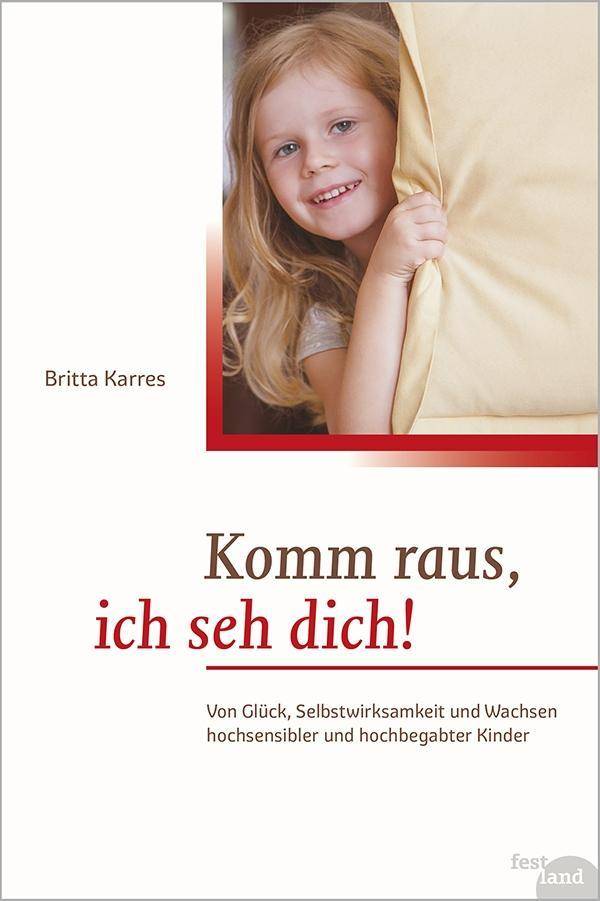 Komm raus, ich seh dich! Von Glück, Selbstwirksamkeit und Wachsen hochsensibler und hochbegabter Kinder