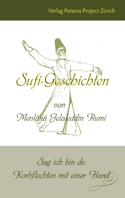Sufi-Geschichten von Mevlânâ Jelaleddin Rumi Sag ich bin du - Korbflechten mit einer Hand
