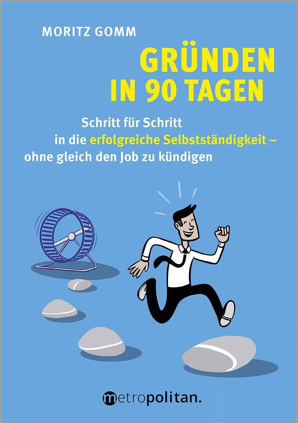 Gründen in 90 Tagen Schritt für Schritt in die erfolgreiche Selbstständigkeit - ohne gleich den Job zu kündigen