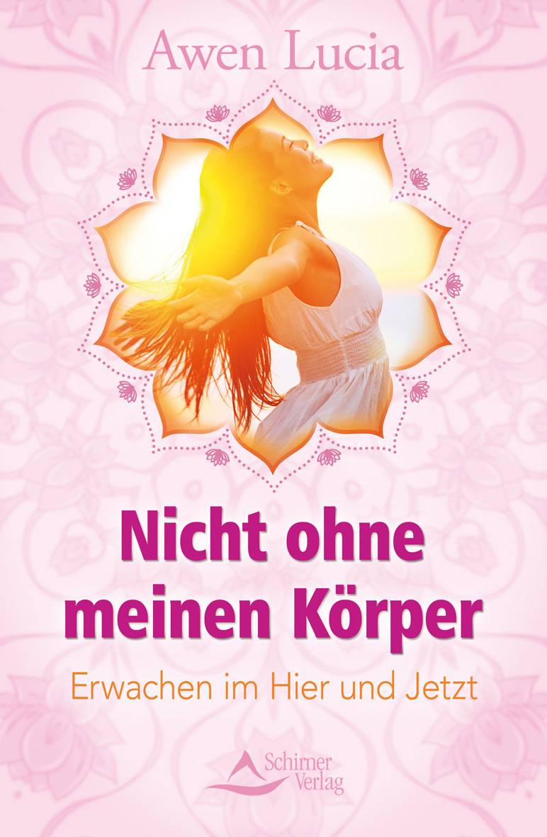 Nicht ohne meinen Körper Erwachen im Hier und Jetzt