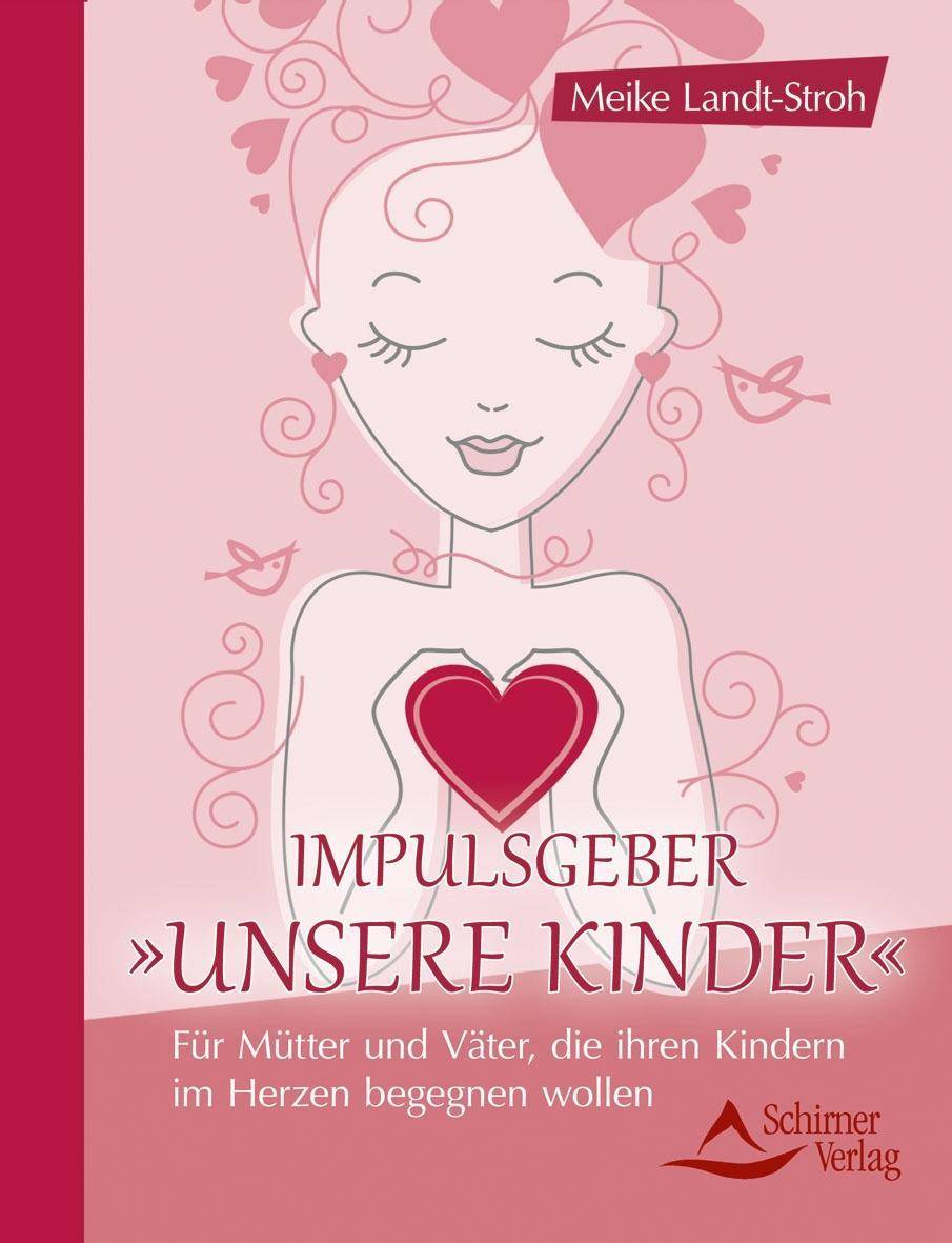 Impulsgeber Unsere Kinder Für Mütter und Väter, die ihren Kindern im Herzen begegnen wollen
