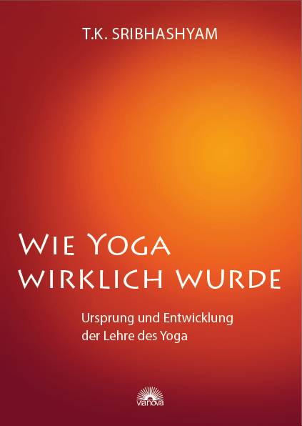 Wie Yoga wirklich wurde Ursprung und Entwicklung der Lehre des Yoga