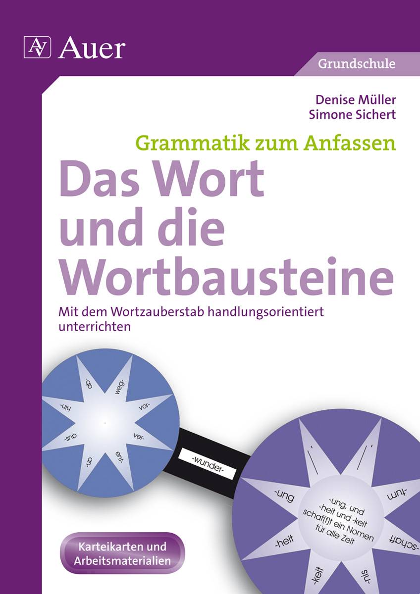 Das Wort und die Wortbausteine Mit dem Wortzauberstab handlungsorientiert unterrichten (3. und 4. Klasse)