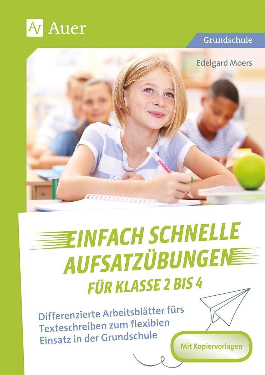 Einfach schnelle Aufsatzübungen für Klasse 2 bis 4 Differenzierte Arbeitsblätter fürs Texteschreiben zum flexiblen Einsatz in der Grundschule