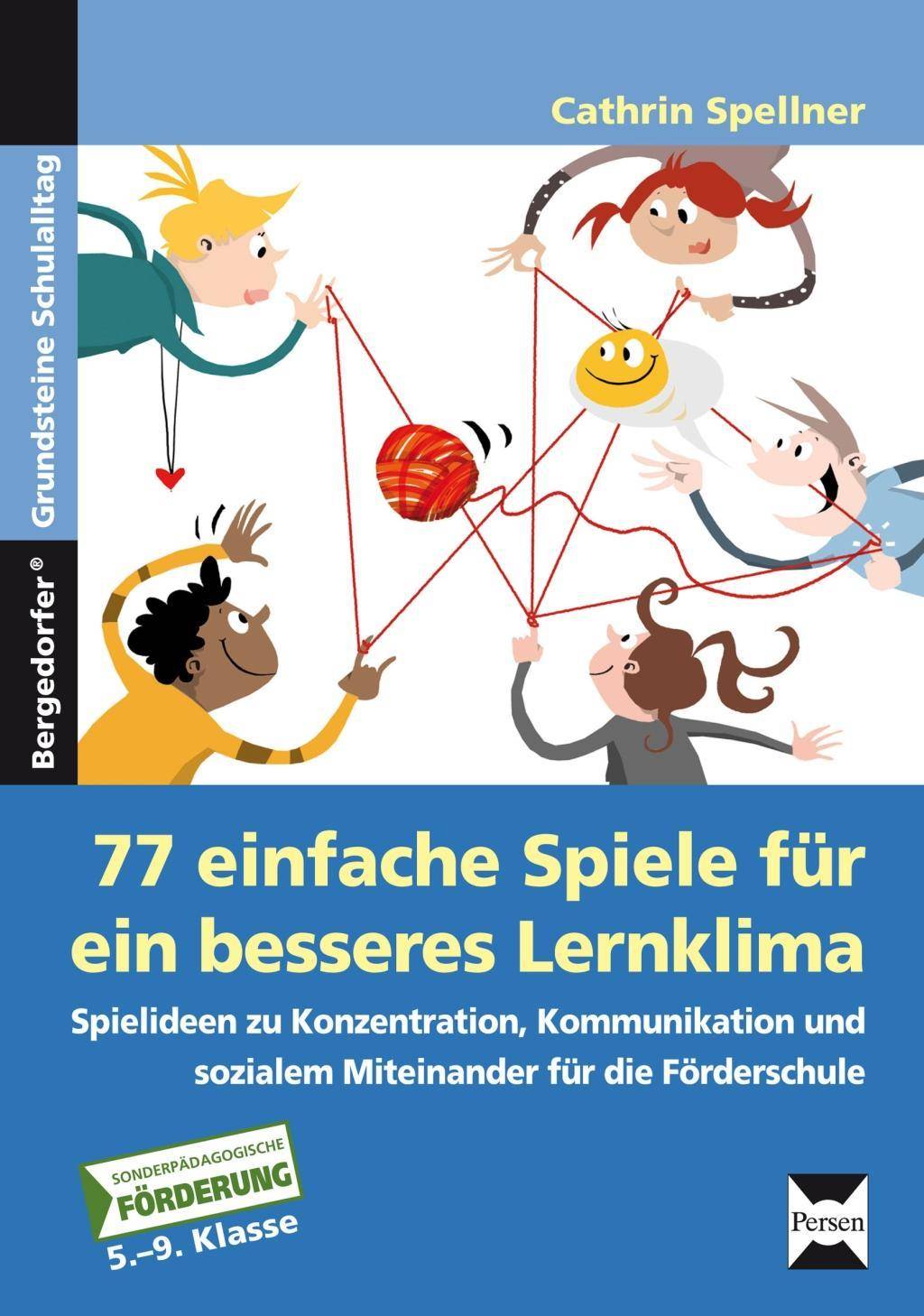 77 einfache Spiele für ein besseres Lernklima Spielideen zu Konzentration, Kommunikation und sozialem Miteinander für die Förderschule (5. bis 9.