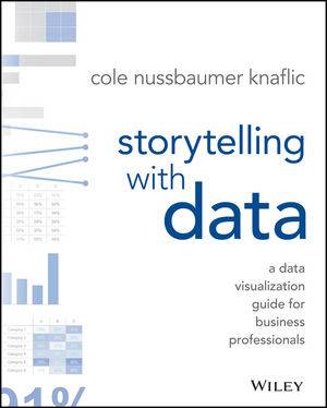 Storytelling with Data A Data Visualization Guide for Business Professionals