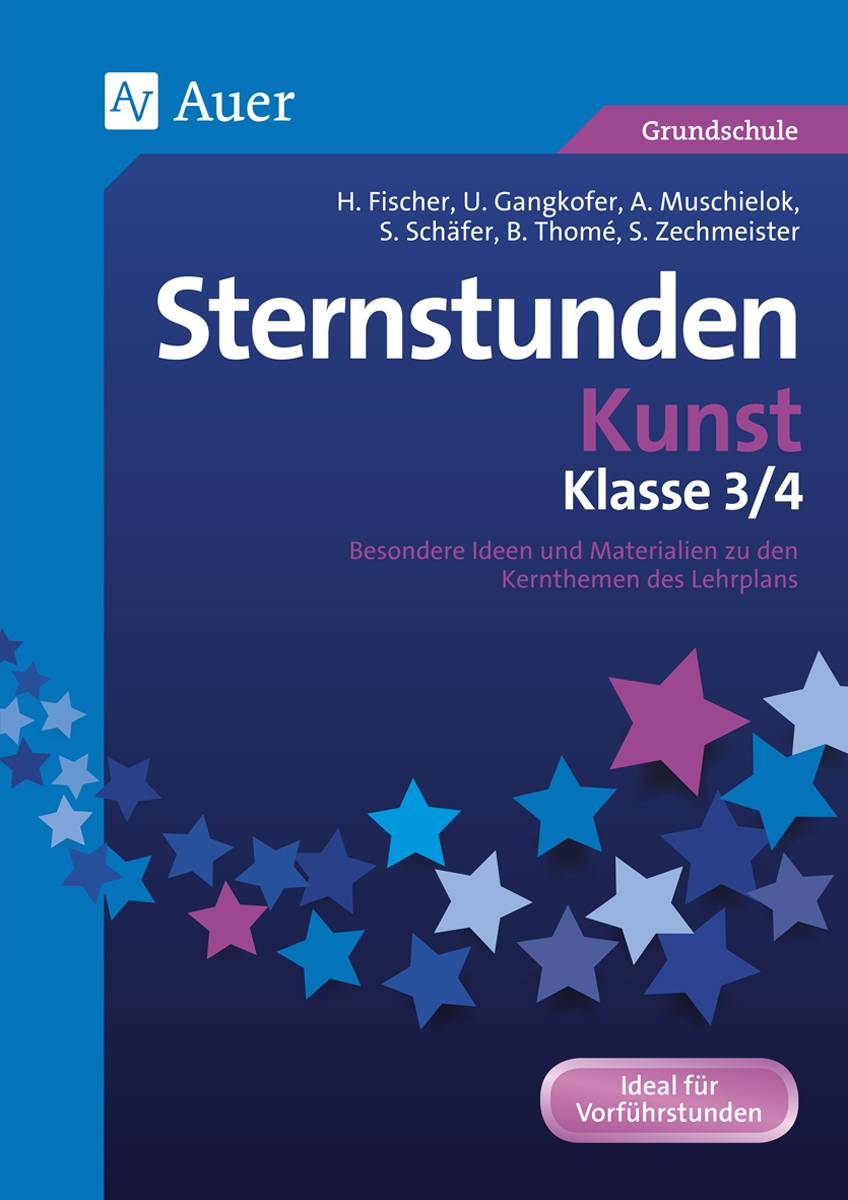 Sternstunden Kunst - Klasse 3 und 4 Besondere Ideen und Materialien zu den Kernthemen des Lehrplans