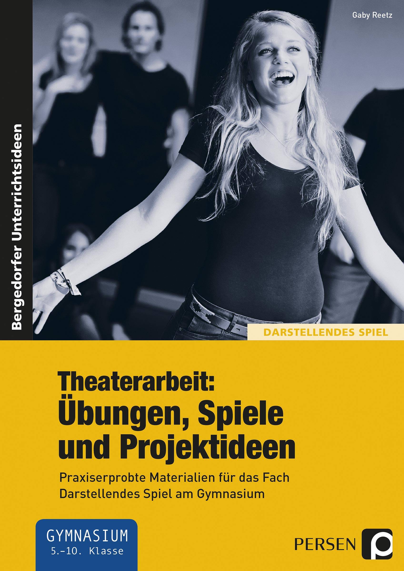 Theaterarbeit: Übungen, Spiele und Projektideen Praxiserprobte Materialien für das Fach Darstellendes Spiel am Gymnasium (5. bis 10. Klasse)