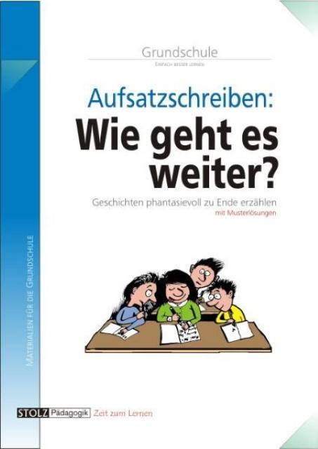 Aufsatzschreiben: Wie geht es weiter? Geschichten phantasievoll zu Ende erzählen. Kopiervorlagen mit Musterlösungen