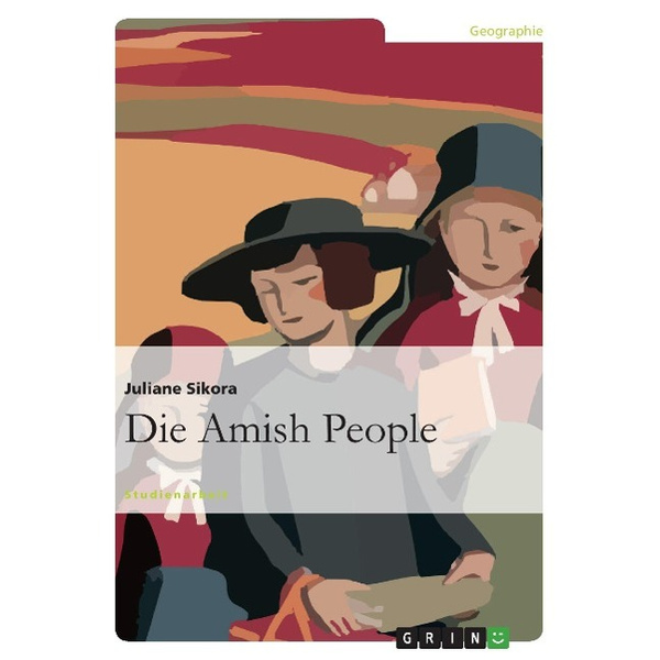 Die Amish People Studienarbeit, Akademische Schriftenreihe V76704