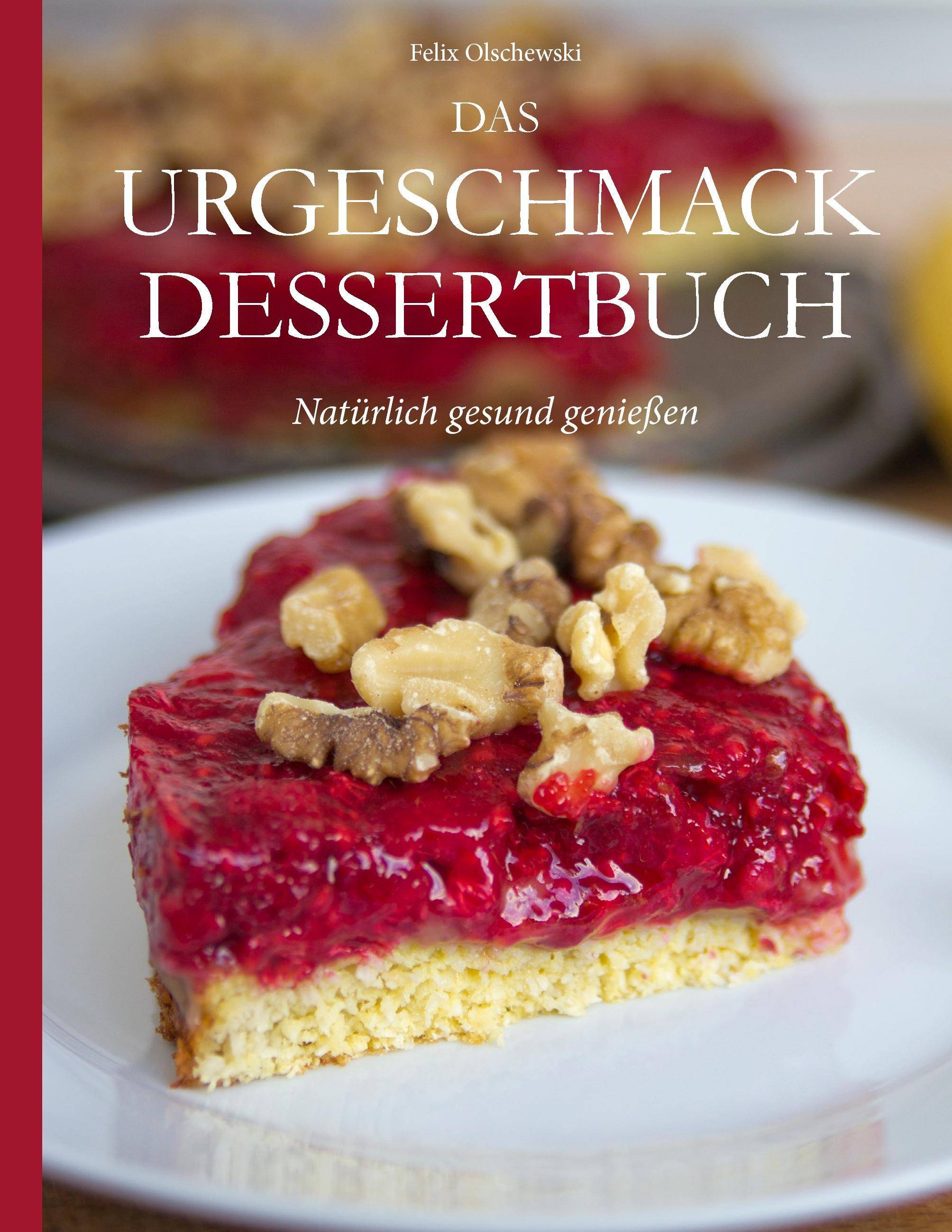 Das Urgeschmack-Dessertbuch Natürlich gesund genießen
