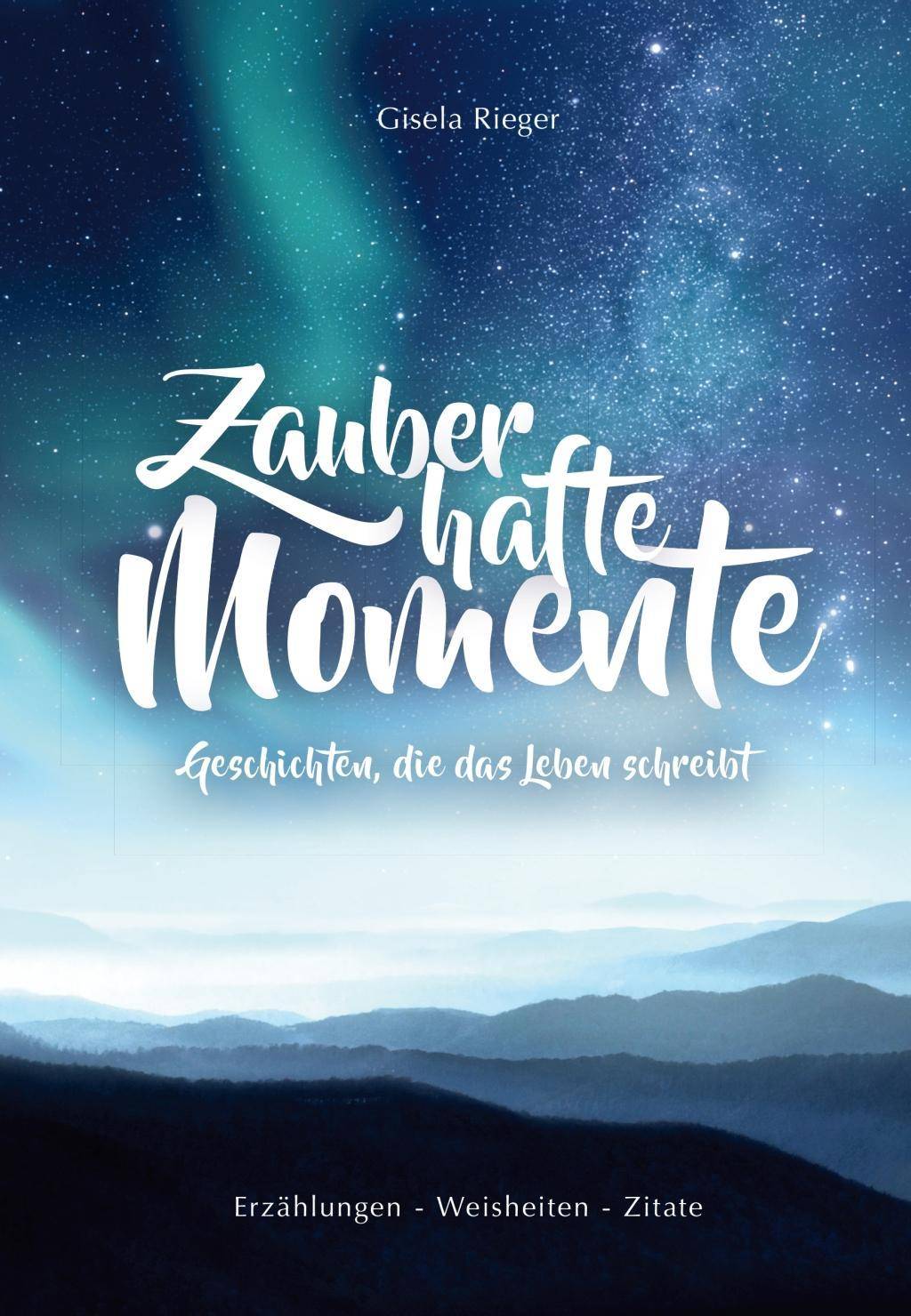 Zauberhafte Momente Geschichten, die das Leben schreibt. Erzählungen - Weisheiten - Zitate