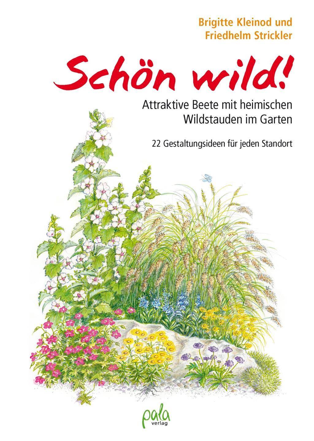 Schön wild! Attraktive Beete mit heimischen Wildstauden im Garten - 22 Gestaltungsideen für jeden Standort