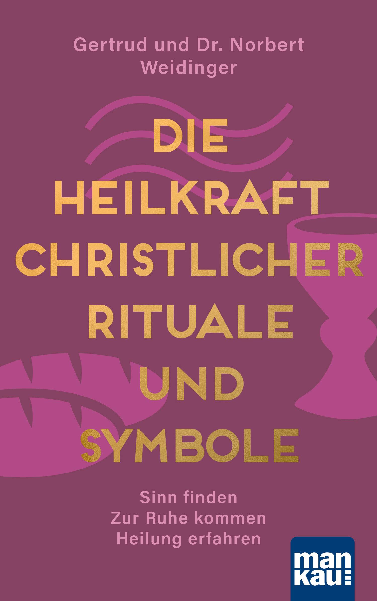 Die Heilkraft christlicher Rituale und Symbole Sinn finden - Zur Ruhe kommen - Heilung erfahren