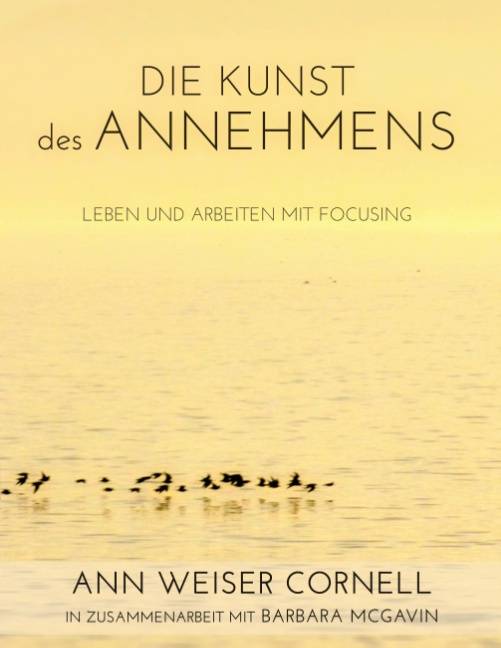 Die Kunst des Annehmens Leben und Arbeiten mit Focusing