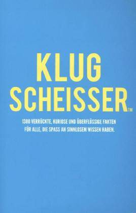 Klugscheisser 1380 verrückte, kuriose und überflüssige Fakten für alle, die Spaß an sinnlosem Wissen haben