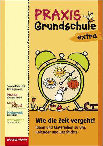 Praxis Grundschule extra Wie die Zeit vergeht: Ideen und Materialien zu Uhr, Kalender und Geschichte