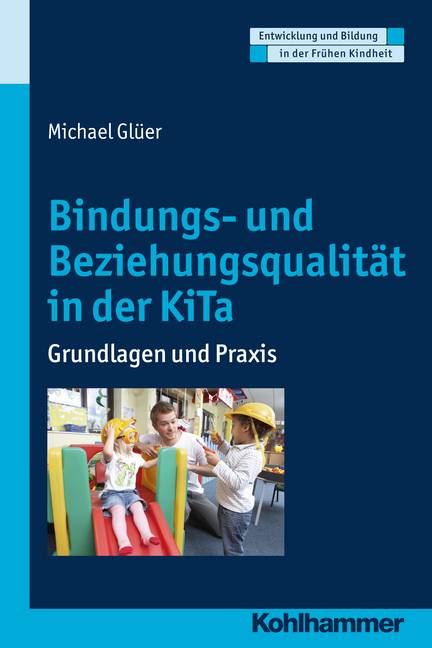 Bindungs- und Beziehungsqualität im Kindergarten Grundlagen und Praxis