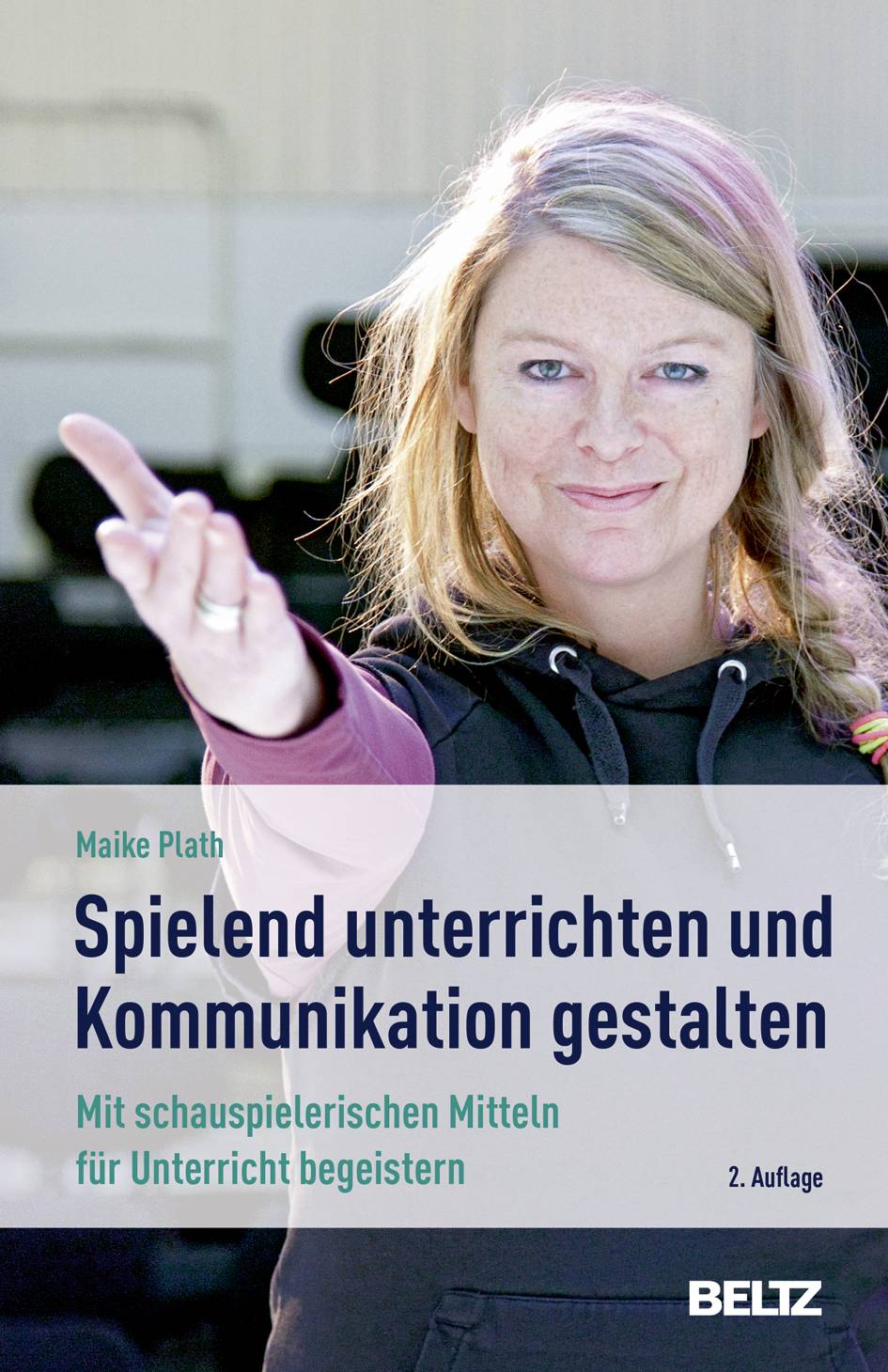 Spielend unterrichten und Kommunikation gestalten Mit schauspielerischen Mitteln für Unterricht begeistern