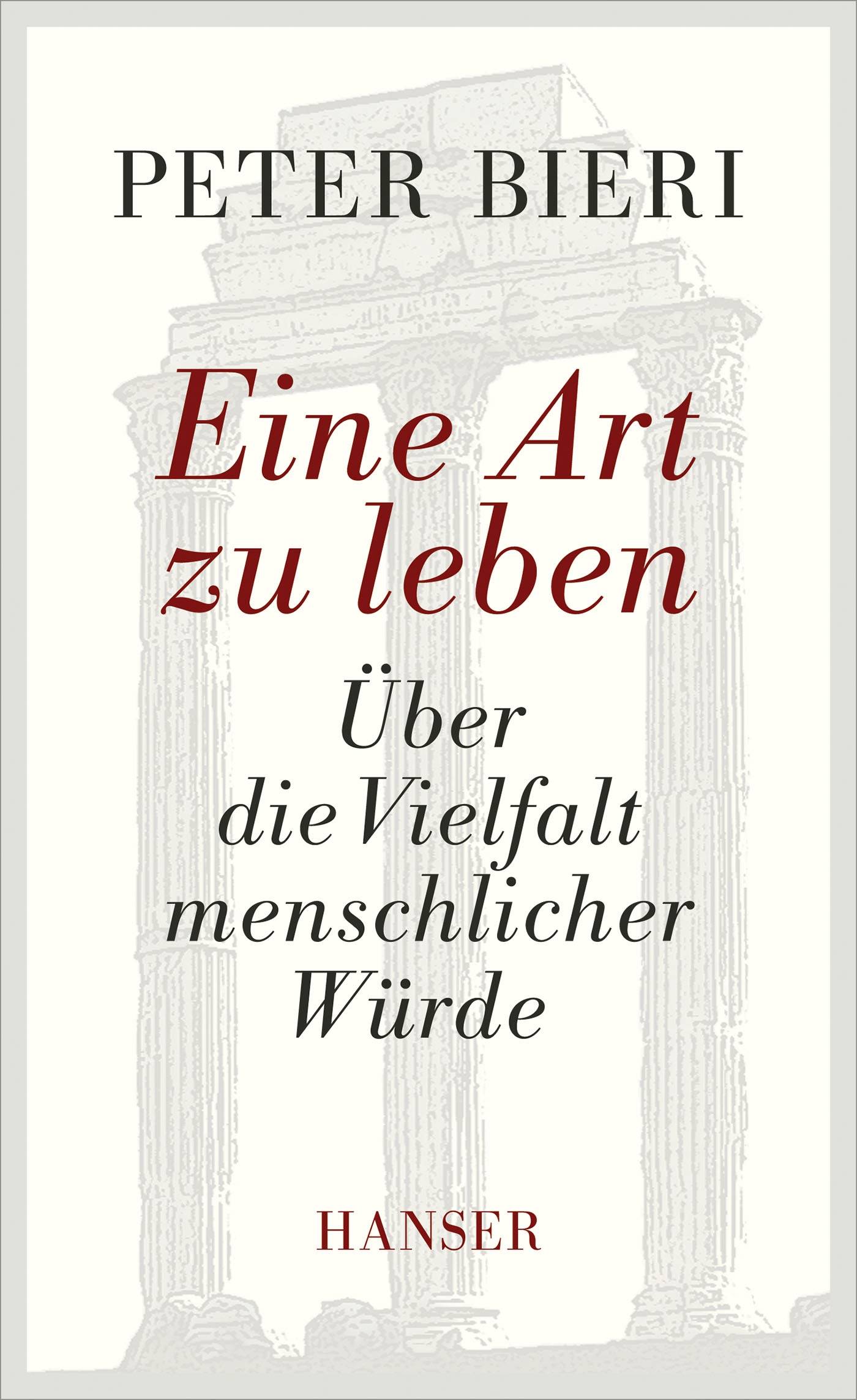 Eine Art zu leben Über die Vielfalt menschlicher Würde. Ausgezeichnet mit dem Tractatus für philosophische Essayistik 2014