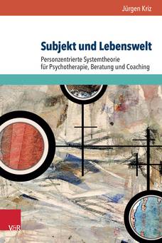 Subjekt und Lebenswelt Personzentrierte Systemtheorie für Psychotherapie, Beratung und Coaching