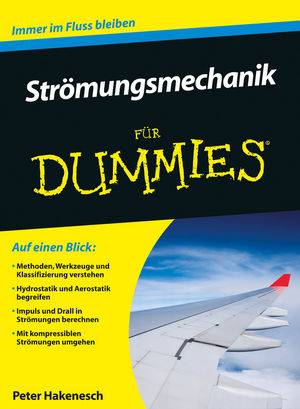 Strömungsmechanik für Dummies Auf einen Blick: Methoden, Werkzeuge und Klassifizierung verstehen. Hydrostatik und Aerostatik begreifen. Impuls und D