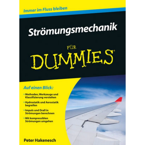 Strömungsmechanik für Dummies Auf einen Blick: Methoden, Werkzeuge und Klassifizierung verstehen. Hydrostatik und Aerostatik begreifen. Impuls und D Strömungsmechanik für Dummies Auf einen Blick: Methoden, Werkzeuge und Klassifizierung verstehen. Hydrostatik und Aerostatik begreifen. Impuls und D