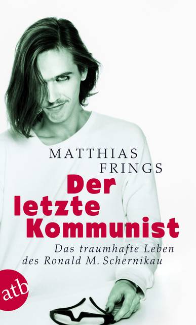 Der letzte Kommunist Das traumhafte Leben des Ronald M. Schernikau