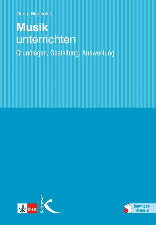 Musik unterrichten Grundlagen, Gestaltung, Auswertung. Mit Download-Material. Zugangscode im Buch