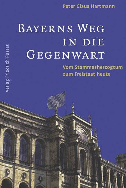 Bayerns Weg in die Gegenwart Vom Stammesherzogtum zum Freistaat heute