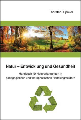 Natur - Entwicklung und Gesundheit Handbuch für Naturerfahrungen in pädagogischen und therapeutischen Handlungsfeldern