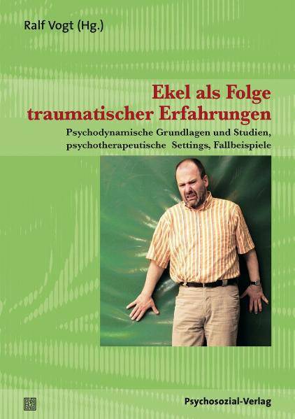 Ekel als Folge traumatischer Erfahrungen Psychodynamische Grundlagen und Studien, psychotherapeutische Settings, Fallbeispiele