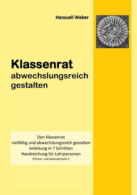 Klassenrat abwechlungsreich gestalten Den Klassenrat vielfältig und abwechlungsreich gestalten. Anleitung in 7 Schritten. Handreichung für Lehrperso