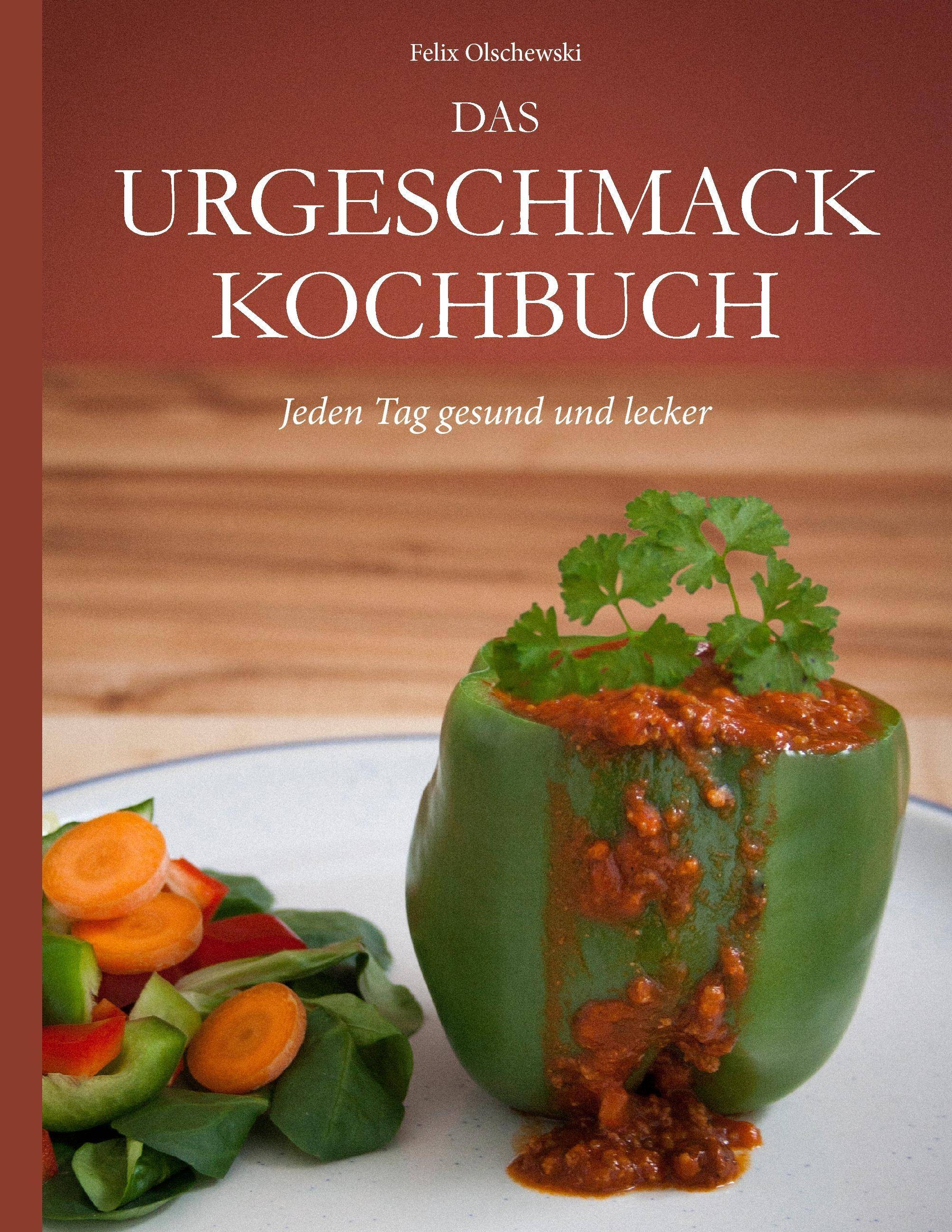 Das Urgeschmack-Kochbuch Jeden Tag gesund und lecker