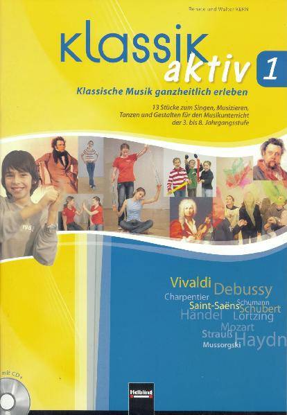 Klassik aktiv, mit Audio-CD/CD-ROM. Bd.1 Klassische Musik ganzheitlich erleben. 13 Stücke zum Singen, Musizieren, Tanzen und Gestalten für den Musik