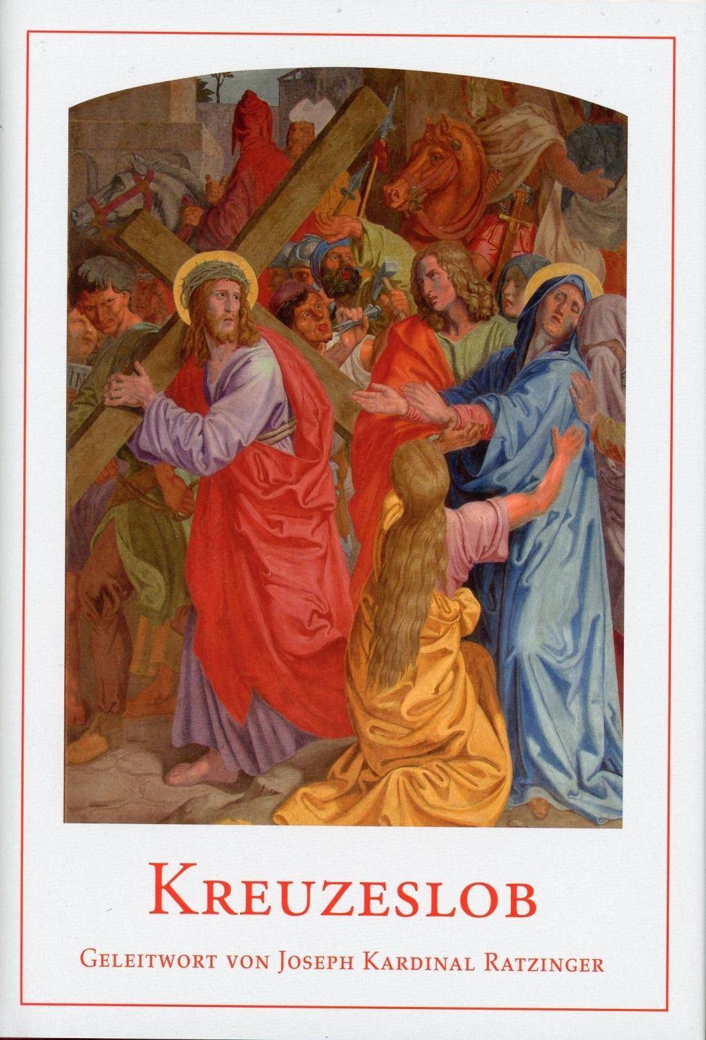 Kreuzeslob Ein Standardwerk der Gebetsliteratur. Mit dem Kreuzweg von Papst Benedikt XVI.